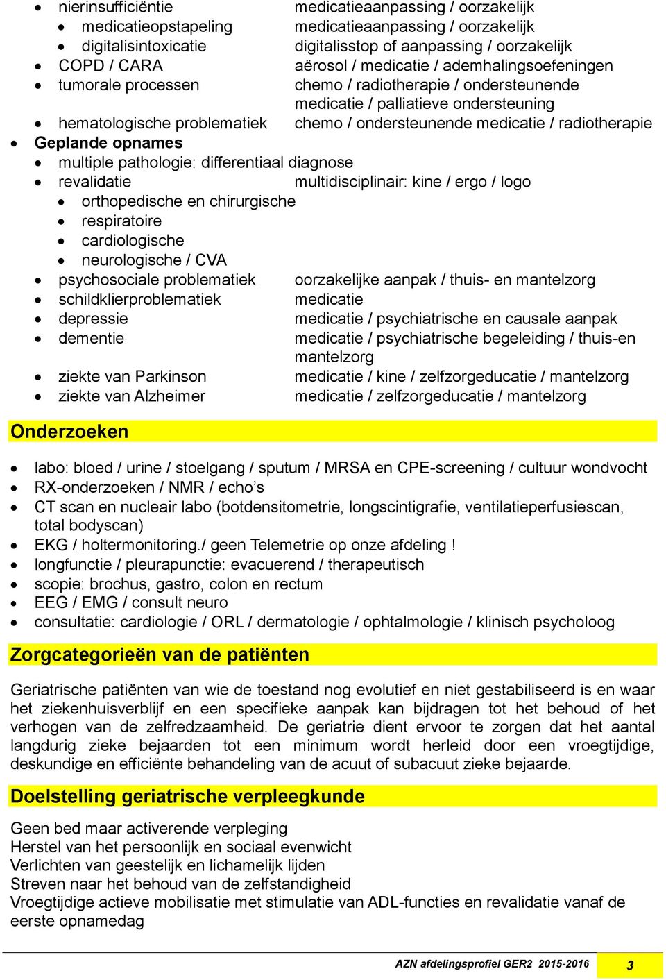 radiotherapie Geplande opnames multiple pathologie: differentiaal diagnose revalidatie multidisciplinair: kine / ergo / logo orthopedische en chirurgische respiratoire cardiologische neurologische /