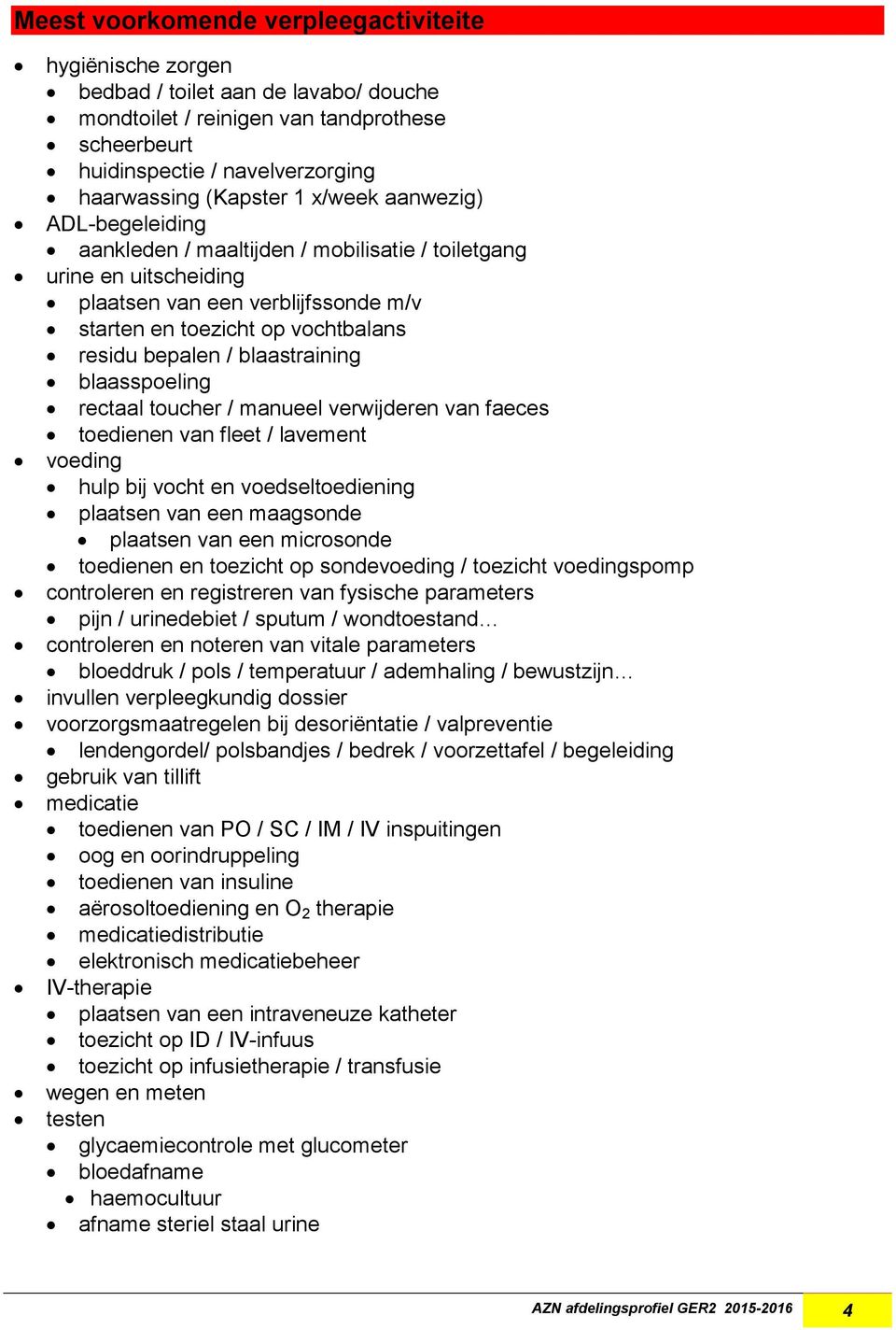 blaastraining blaasspoeling rectaal toucher / manueel verwijderen van faeces toedienen van fleet / lavement voeding hulp bij vocht en voedseltoediening plaatsen van een maagsonde plaatsen van een