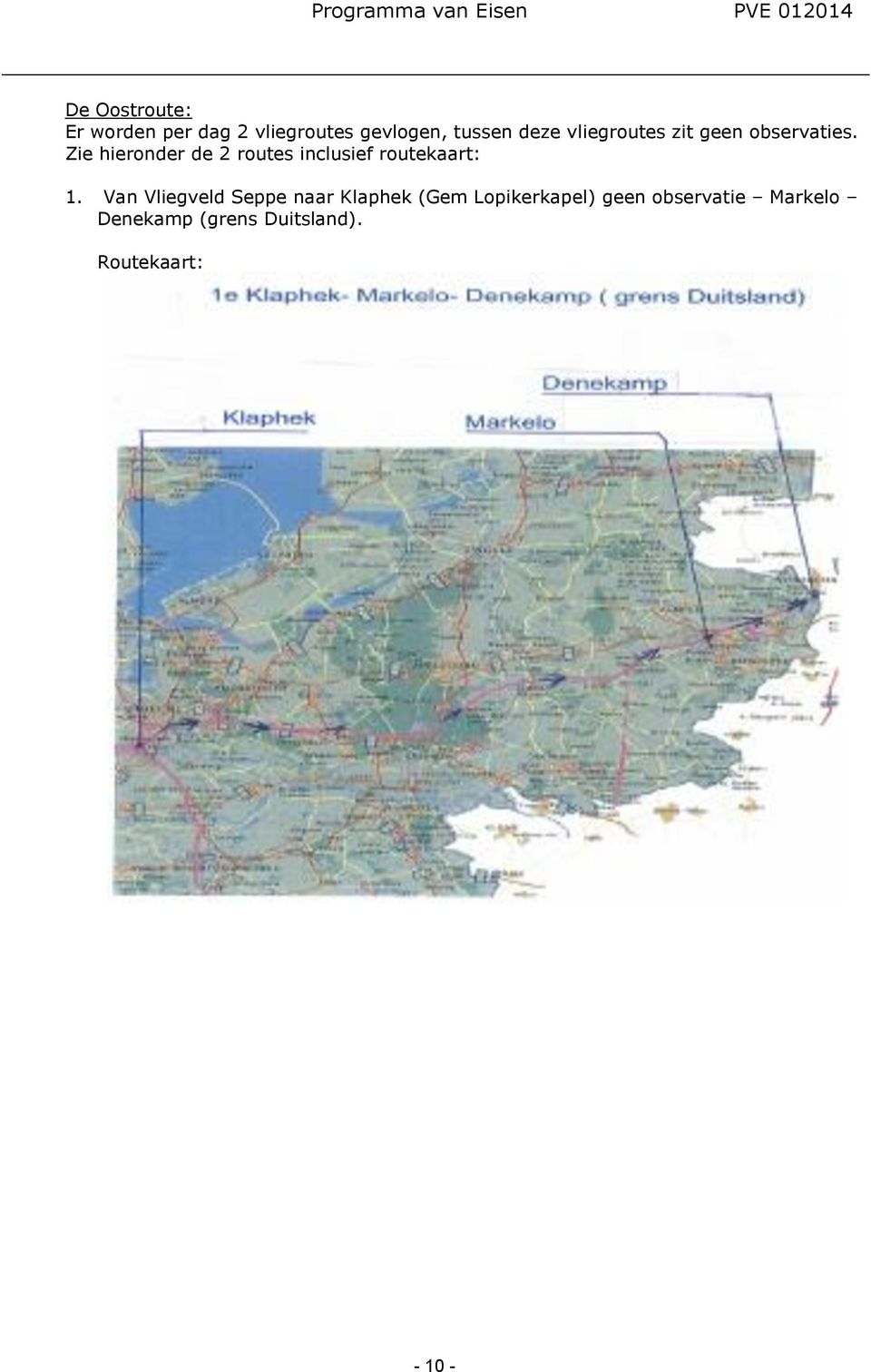 Zie hieronder de 2 routes inclusief routekaart: 1.