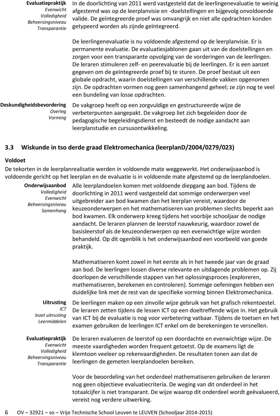 Er is permanente evaluatie. De evaluatiesjablonen gaan uit van de doelstellingen en zorgen voor een transparante opvolging van de vorderingen van de leerlingen.