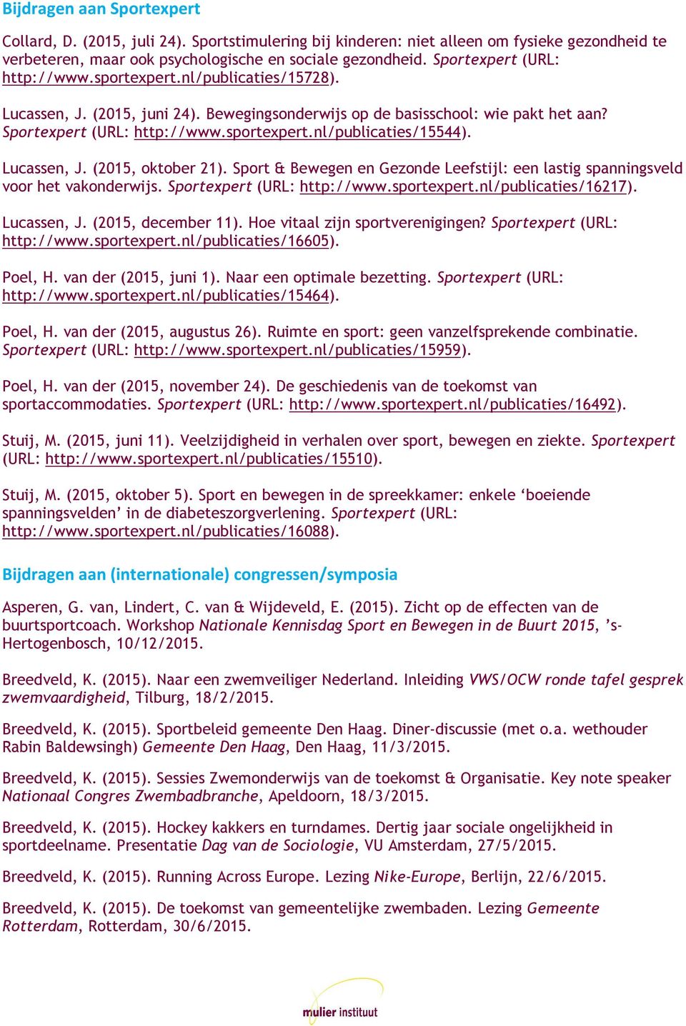 Lucassen, J. (2015, oktober 21). Sport & Bewegen en Gezonde Leefstijl: een lastig spanningsveld voor het vakonderwijs. Sportexpert (URL: http://www.sportexpert.nl/publicaties/16217). Lucassen, J.