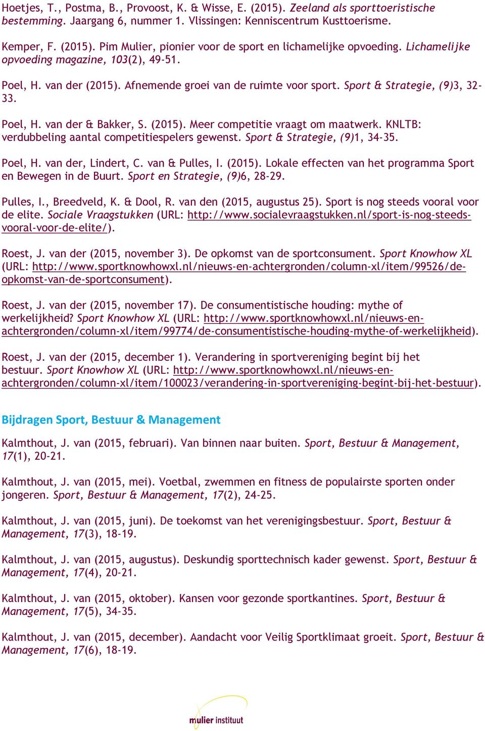 KNLTB: verdubbeling aantal competitiespelers gewenst. Sport & Strategie, (9)1, 34-35. Poel, H. van der, Lindert, C. van & Pulles, I. (2015).