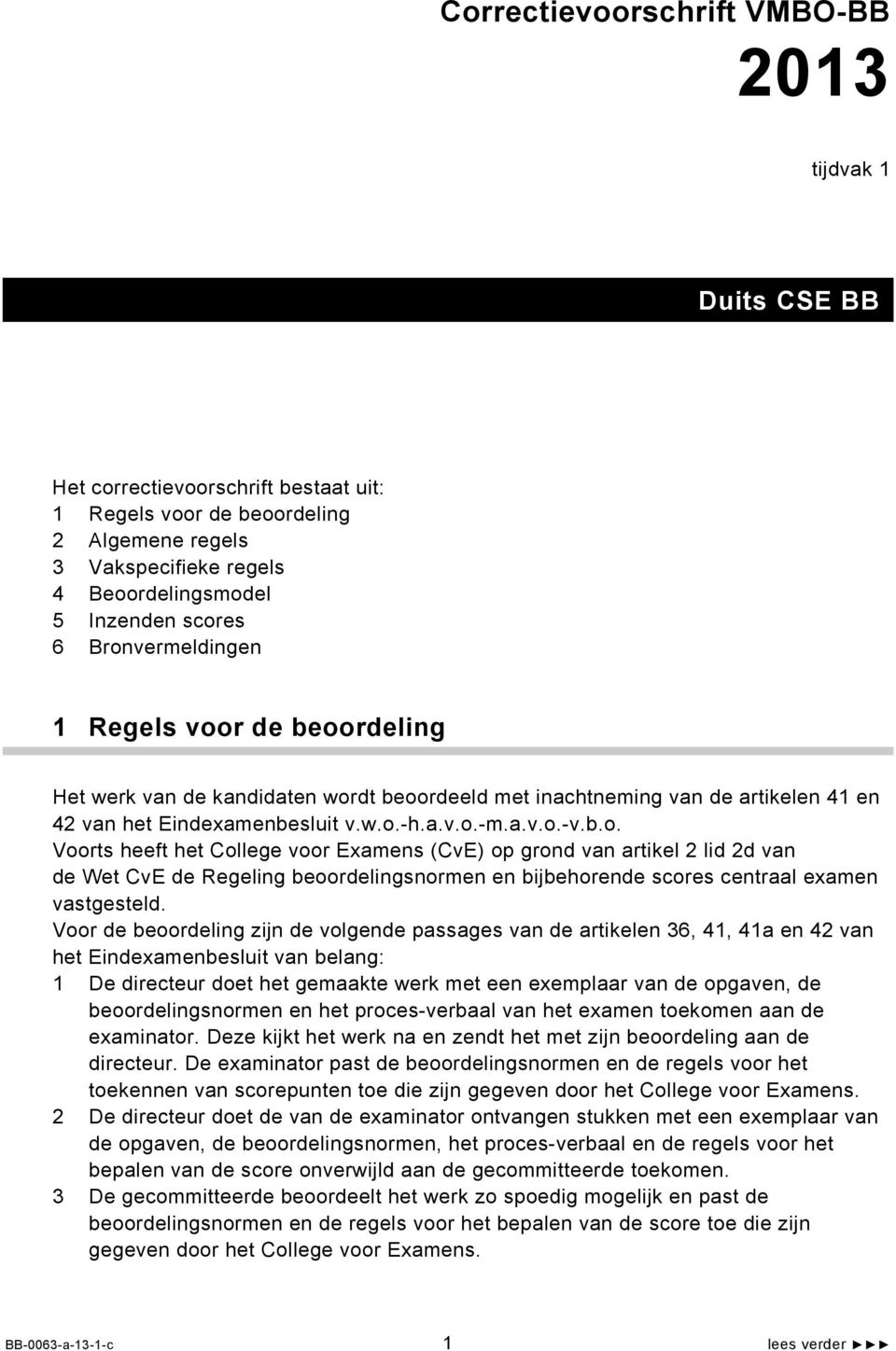 Voor de beoordeling zijn de volgende passages van de artikelen 36, 41, 41a en 42 van het Eindexamenbesluit van belang: 1 De directeur doet het gemaakte werk met een exemplaar van de opgaven, de