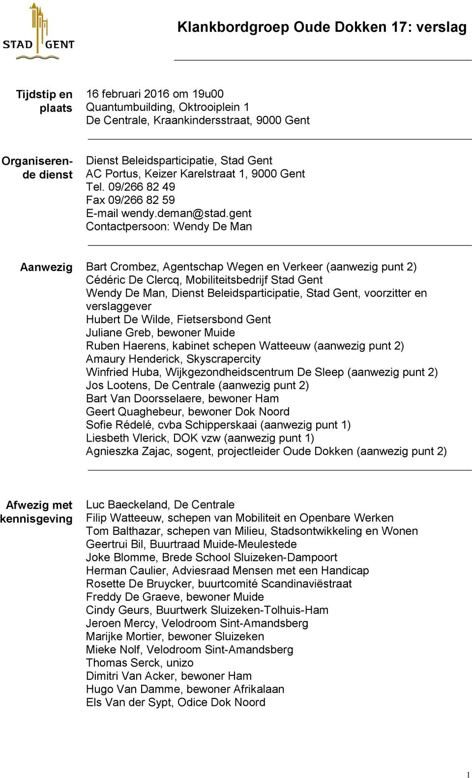 gent Contactpersoon: Wendy De Man Aanwezig Bart Crombez, Agentschap Wegen en Verkeer (aanwezig punt 2) Cédéric De Clercq, Mobiliteitsbedrijf Stad Gent Wendy De Man, Dienst Beleidsparticipatie, Stad