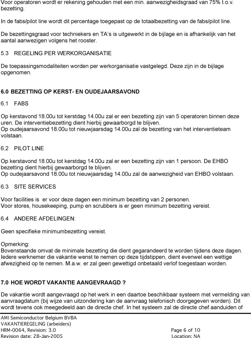 3 REGELING PER WERKORGANISATIE De toepassingsmodaliteiten worden per werkorganisatie vastgelegd. Deze zijn in de bijlage opgenomen. 6.0 BEZETTING OP KERST- EN OUDEJAARSAVOND 6.1 FABS Op kerstavond 18.