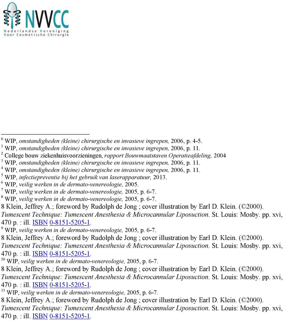 4 WIP, omstandigheden (kleine) chirurgische en invasieve ingrepen, 2006, p. 11. 5 WIP, infectiepreventie bij het gebruik van laserapparatuur, 2013.