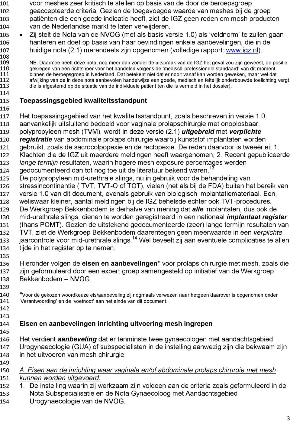 Gezien de toegevoegde waarde van meshes bij de groep patiënten die een goede indicatie heeft, ziet de IGZ geen reden om mesh producten van de Nederlandse markt te laten verwijderen.