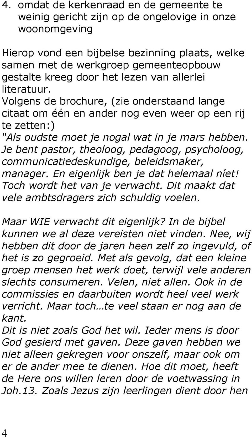 Je bent pastor, theoloog, pedagoog, psycholoog, communicatiedeskundige, beleidsmaker, manager. En eigenlijk ben je dat helemaal níet! Toch wordt het van je verwacht.