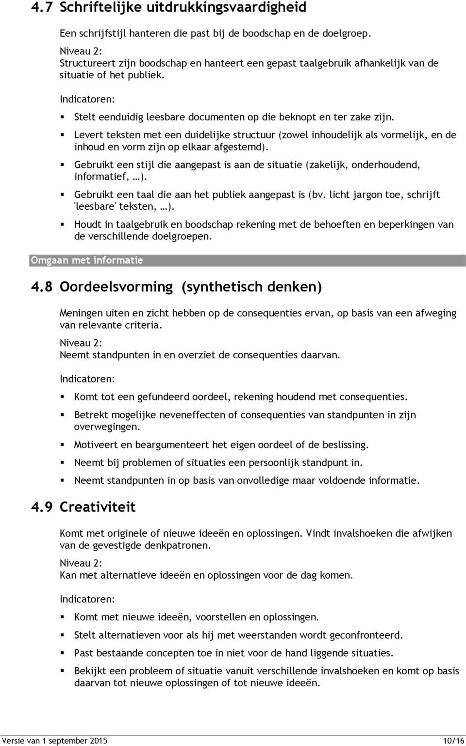 Levert teksten met een duidelijke structuur (zowel inhoudelijk als vormelijk, en de inhoud en vorm zijn op elkaar afgestemd).