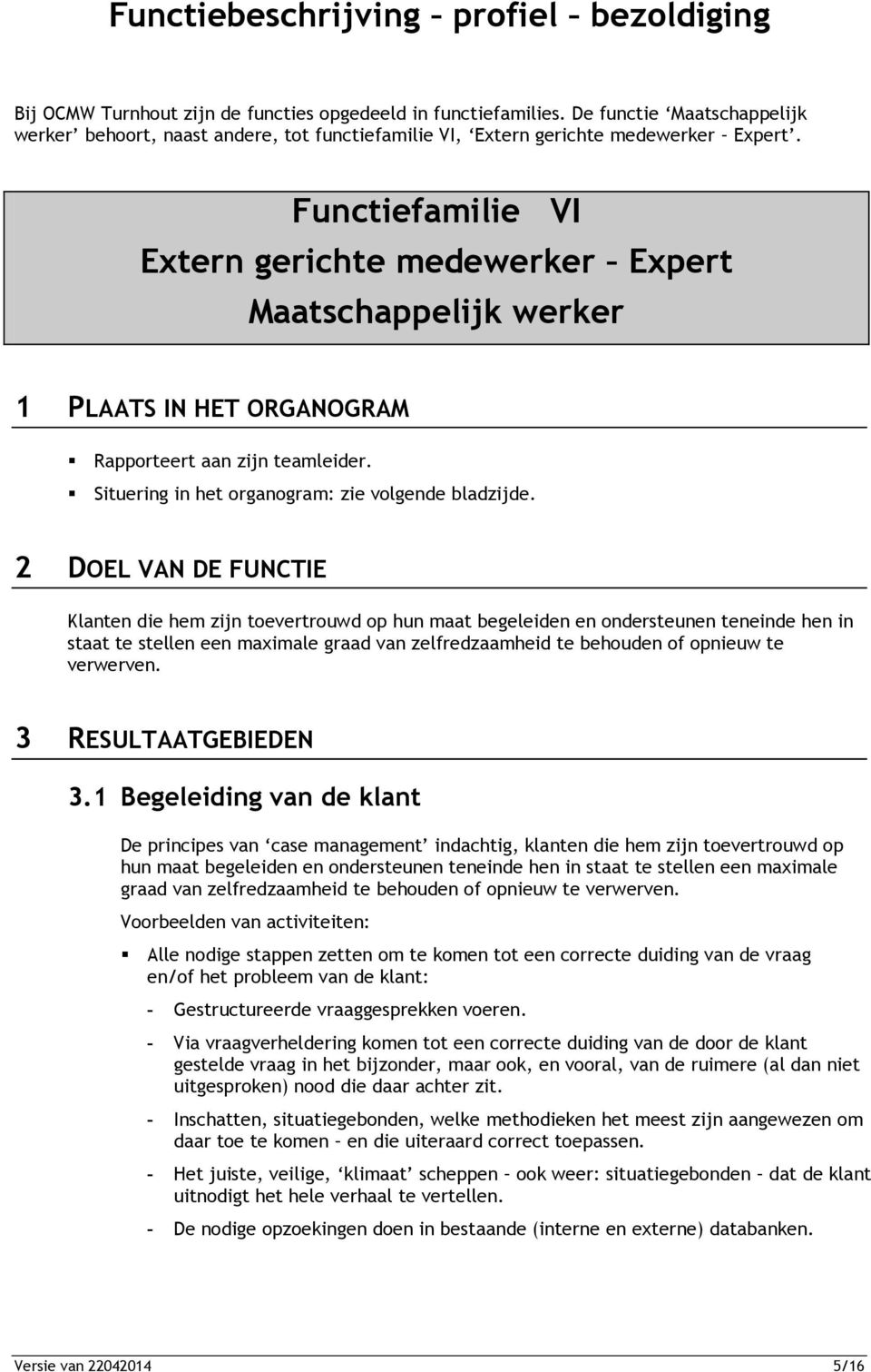 Functiefamilie VI Extern gerichte medewerker Expert Maatschappelijk werker 1 PLAATS IN HET ORGANOGRAM Rapporteert aan zijn teamleider. Situering in het organogram: zie volgende bladzijde.