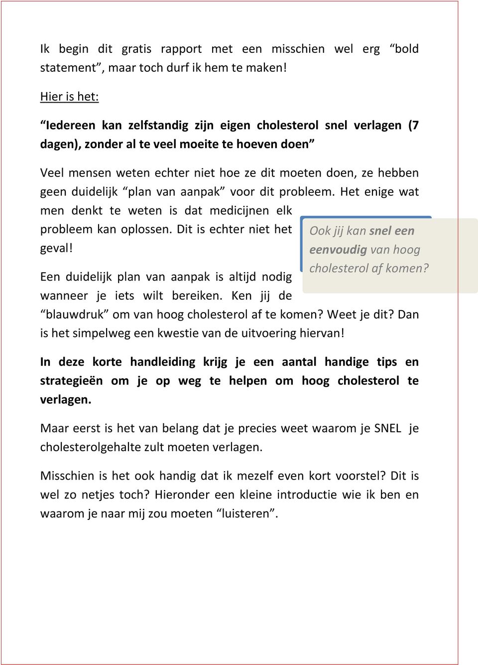 duidelijk plan van aanpak voor dit probleem. Het enige wat men denkt te weten is dat medicijnen elk probleem kan oplossen. Dit is echter niet het geval!