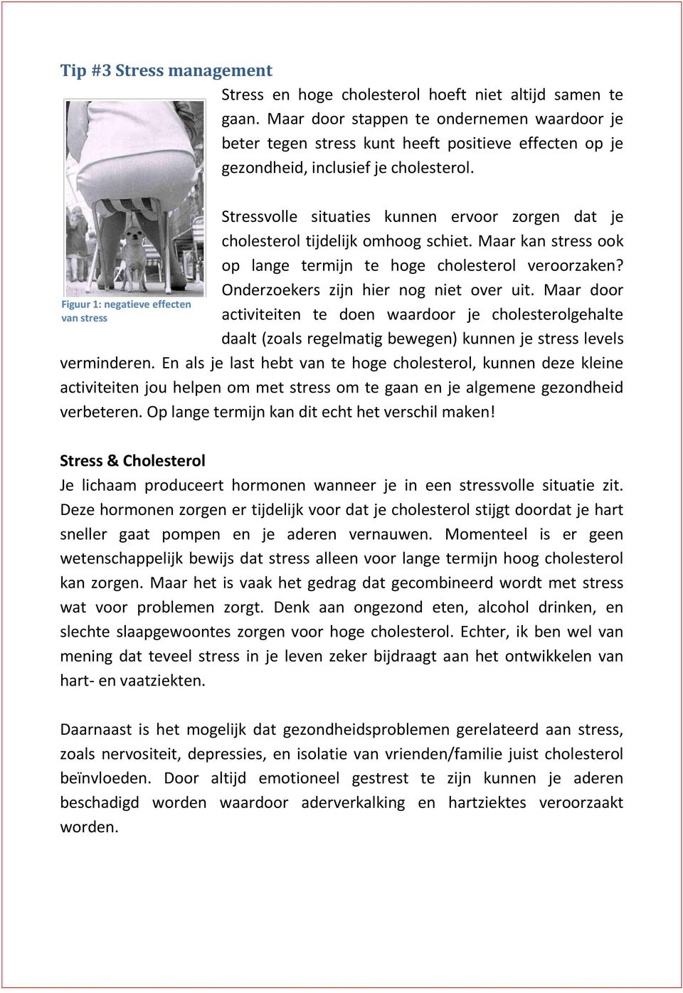 Figuur 1: negatieve effecten van stress Stressvolle situaties kunnen ervoor zorgen dat je cholesterol tijdelijk omhoog schiet. Maar kan stress ook op lange termijn te hoge cholesterol veroorzaken?