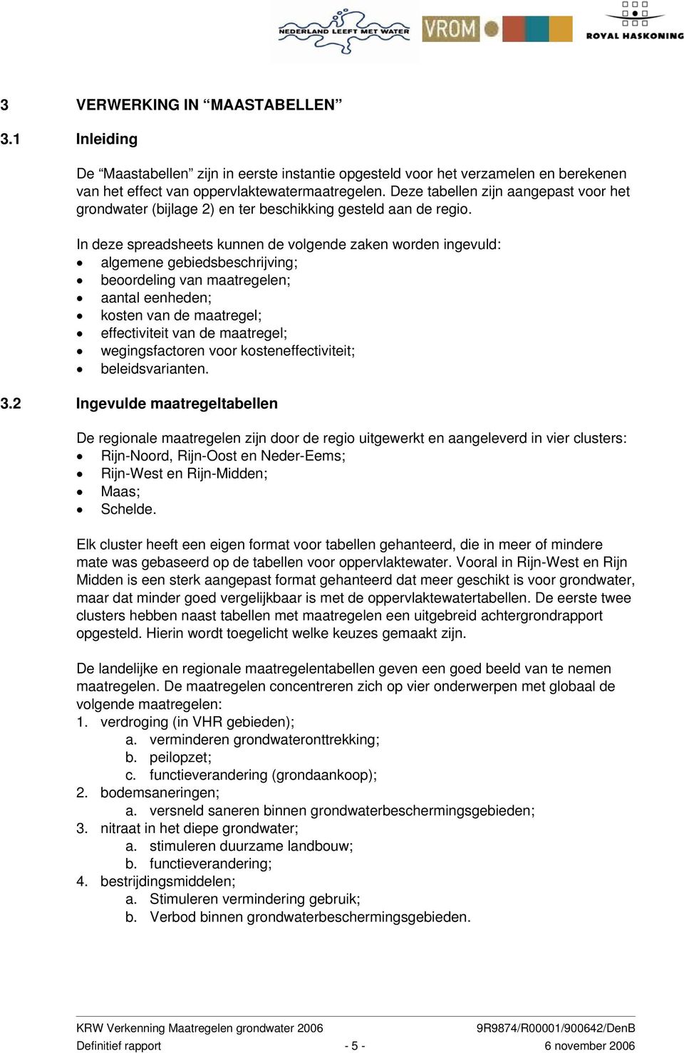 In deze spreadsheets kunnen de volgende zaken worden ingevuld: algemene gebiedsbeschrijving; beoordeling van maatregelen; aantal eenheden; kosten van de maatregel; effectiviteit van de maatregel;