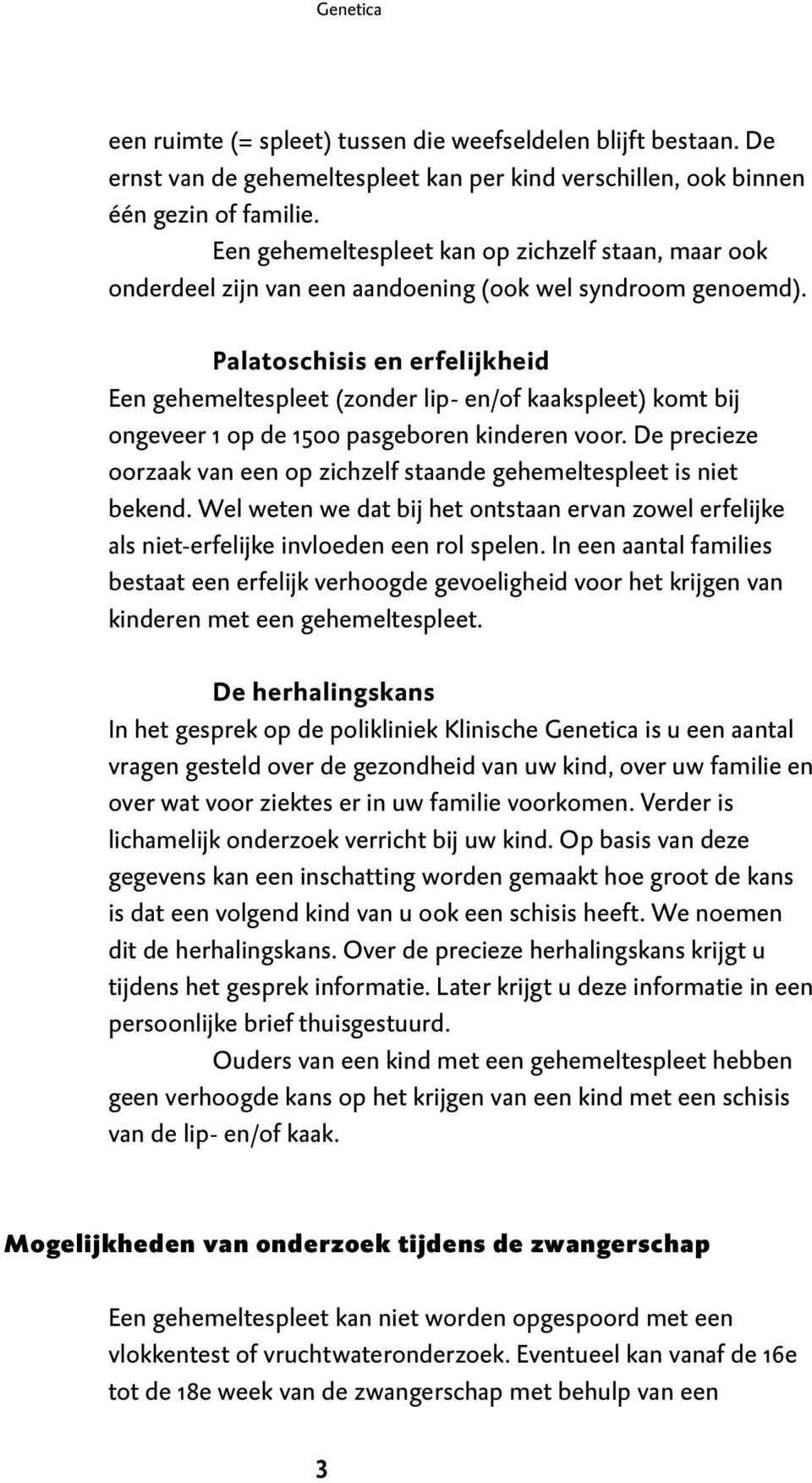 Palatoschisis en erfelijkheid Een gehemeltespleet (zonder lip- en/of kaakspleet) komt bij ongeveer 1 op de 1500 pasgeboren kinderen voor.