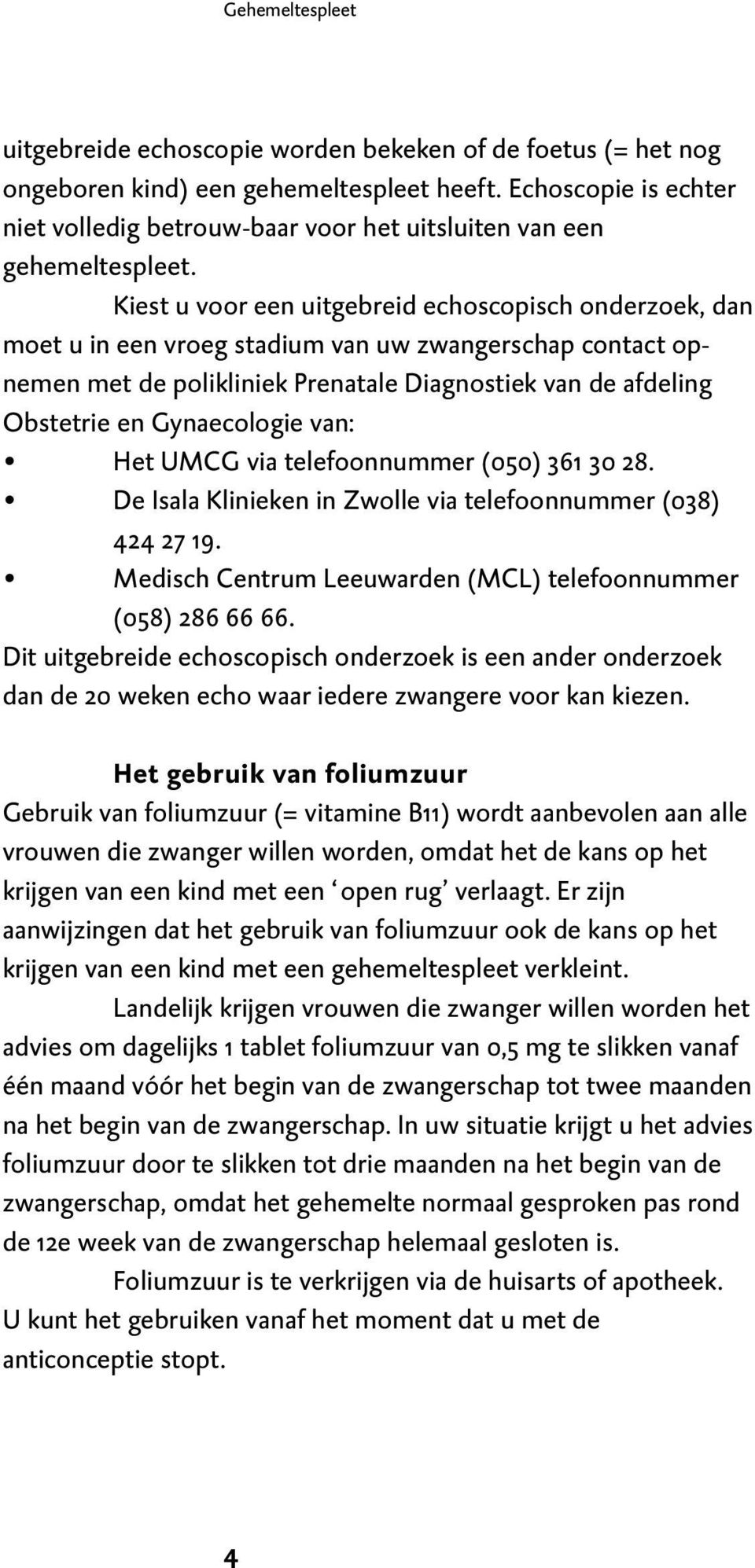 Kiest u voor een uitgebreid echoscopisch onderzoek, dan moet u in een vroeg stadium van uw zwangerschap contact opnemen met de polikliniek Prenatale Diagnostiek van de afdeling Obstetrie en