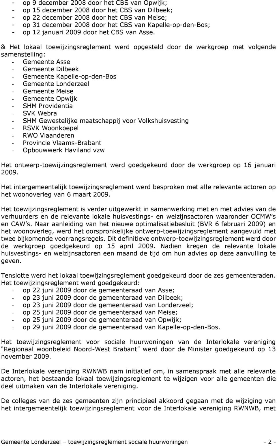 & Het lokaal toewijzingsreglement werd opgesteld door de werkgroep met volgende samenstelling: - Gemeente Asse - Gemeente Dilbeek - Gemeente Kapelle-op-den-Bos - Gemeente Londerzeel - Gemeente Meise
