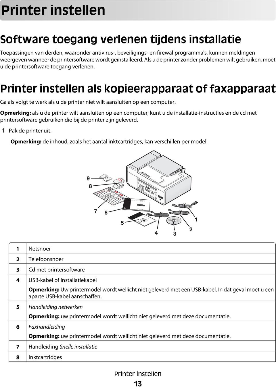 Printer instellen als kopieerapparaat of faxapparaat Ga als volgt te werk als u de printer niet wilt aansluiten op een computer.