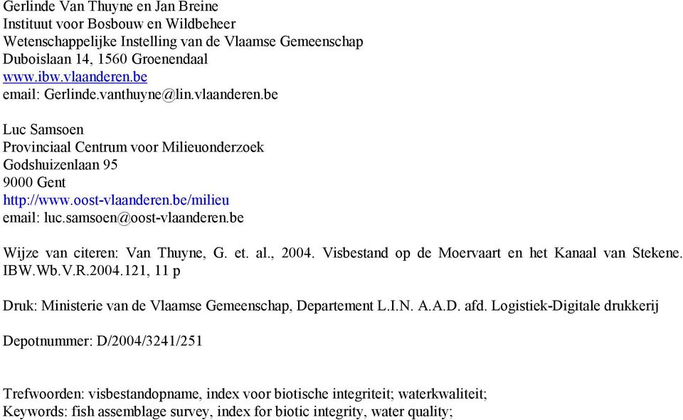 be Wijze van citeren: Van Thuyne, G. et. al., 00. Visbestand op de Moervaart en het Kanaal van Stekene. IBW.Wb.V.R.00., p Druk: Ministerie van de Vlaamse Gemeenschap, Departement L.I.N. A.A.D. afd.