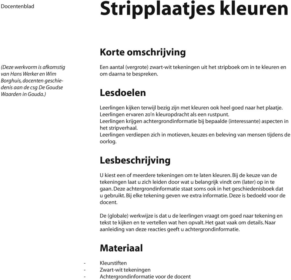 Leerlingen ervaren zo n kleuropdracht als een rustpunt. Leerlingen krijgen achtergrondinformatie bij bepaalde (interessante) aspecten in het stripverhaal.