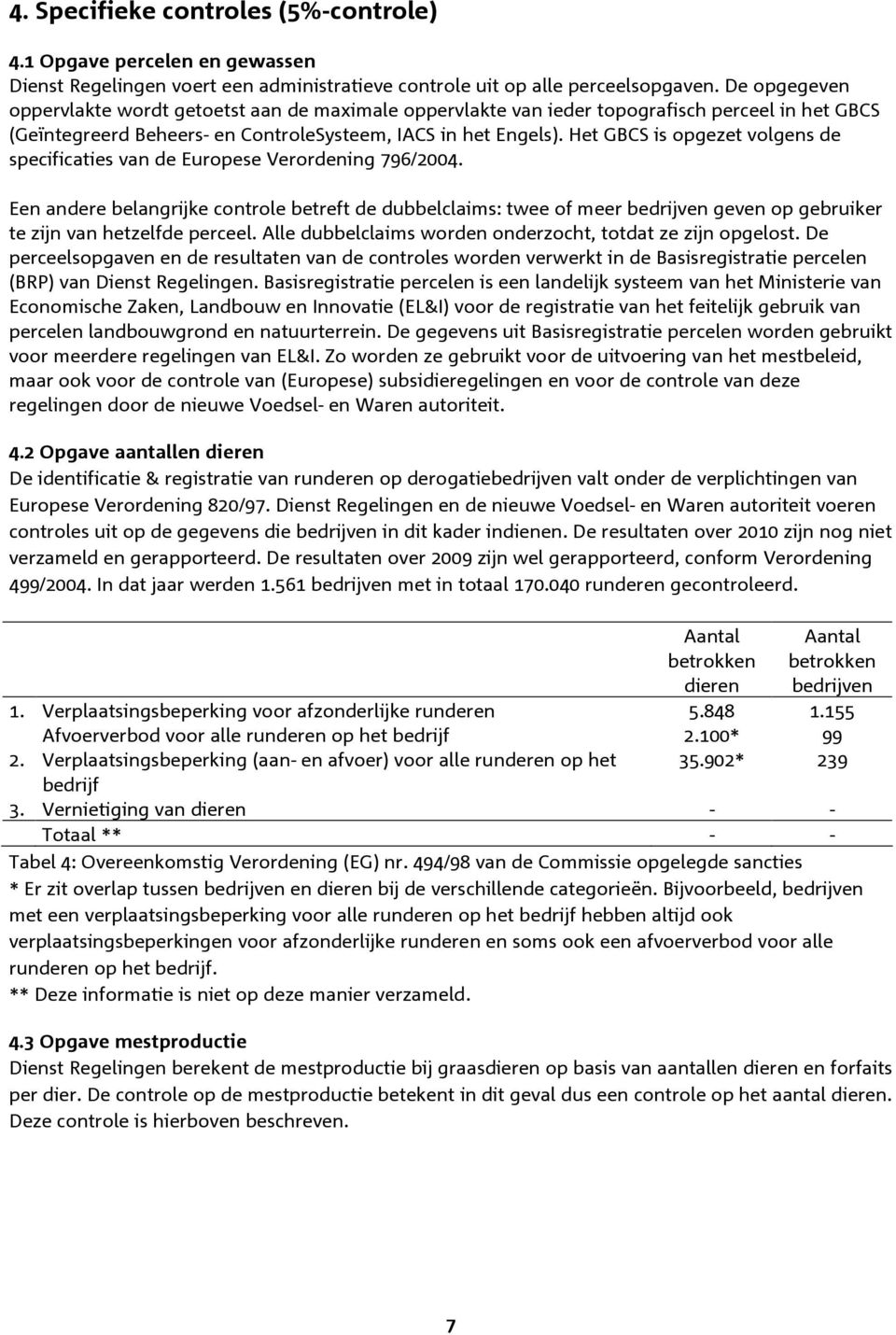 Het GBCS is opgezet volgens de specificaties van de Europese Verordening 796/2004.