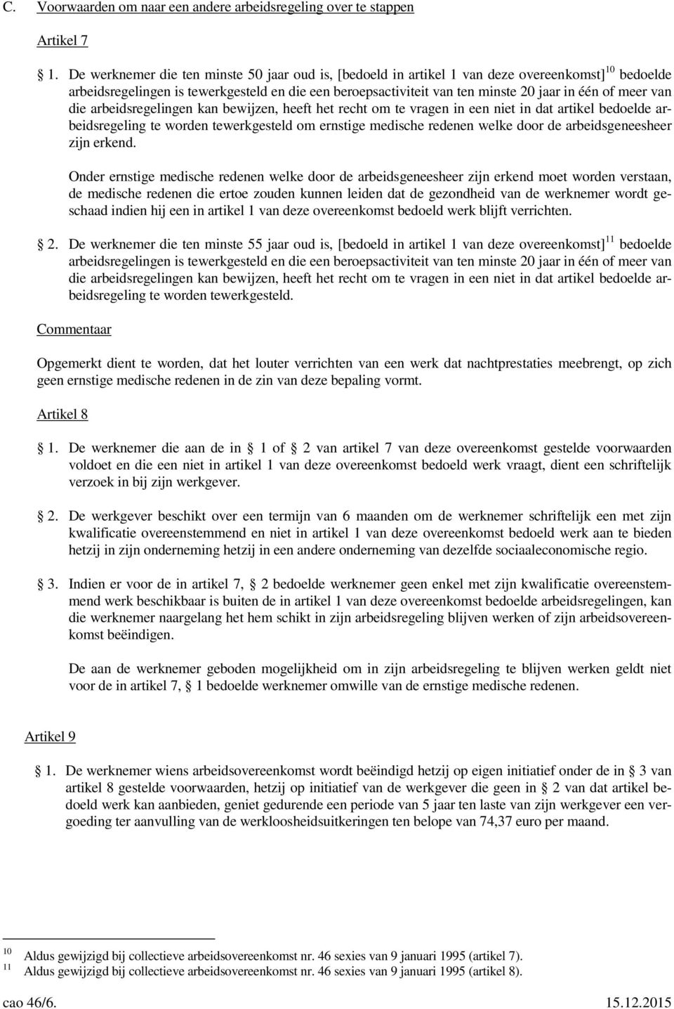 meer van die arbeidsregelingen kan bewijzen, heeft het recht om te vragen in een niet in dat artikel bedoelde arbeidsregeling te worden tewerkgesteld om ernstige medische redenen welke door de