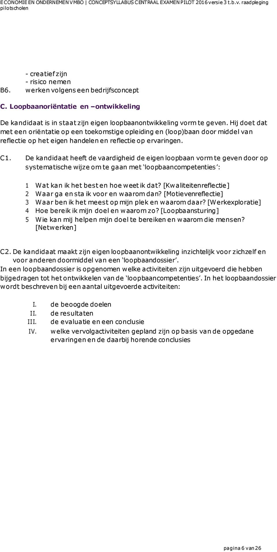 De kandidaat heeft de vaardigheid de eigen loopbaan vorm te geven door op systematische wijze om te gaan met loopbaancompetenties : 1 Wat kan ik het best en hoe weet ik dat?