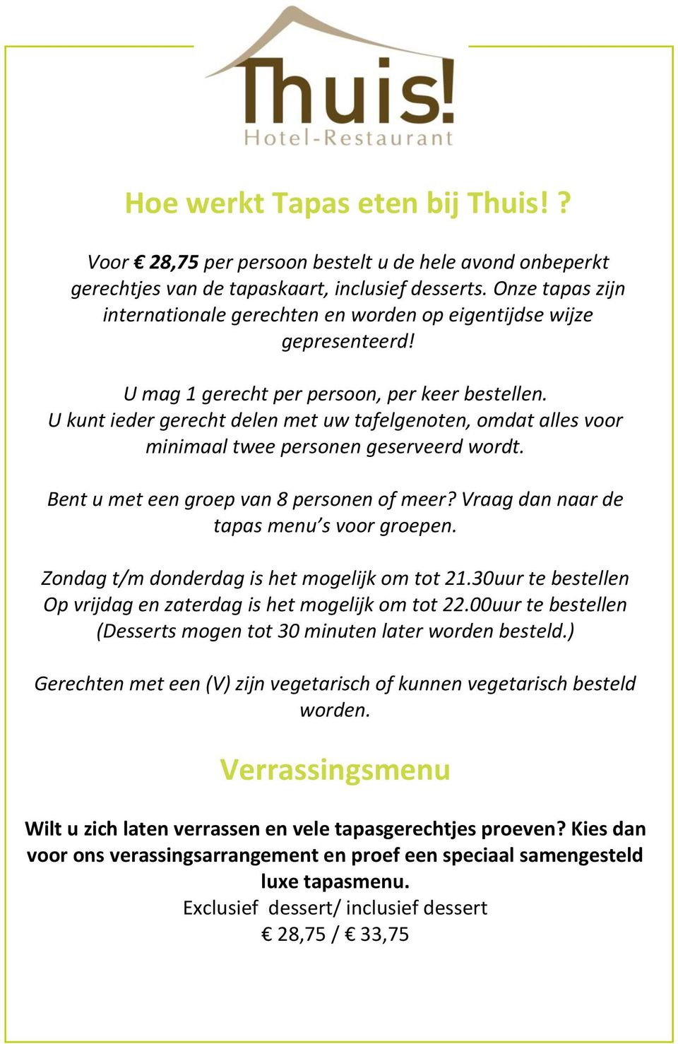 U kunt ieder gerecht delen met uw tafelgenoten, omdat alles voor minimaal twee personen geserveerd wordt. Bent u met een groep van 8 personen of meer? Vraag dan naar de tapas menu s voor groepen.