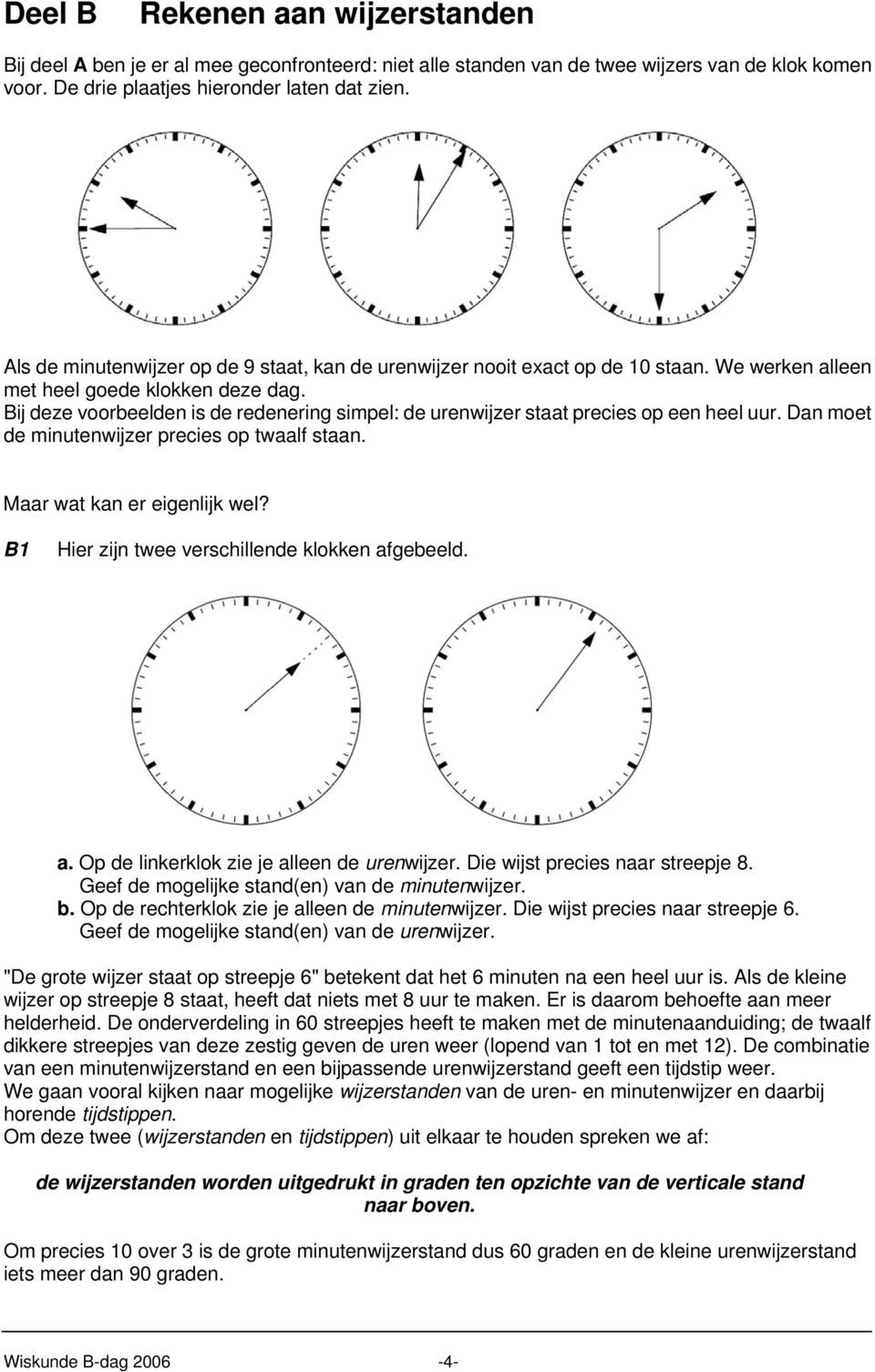 Bij deze voorbeelden is de redenering simpel: de urenwijzer staat precies op een heel uur. Dan moet de minutenwijzer precies op twaalf staan. Maar wat kan er eigenlijk wel?