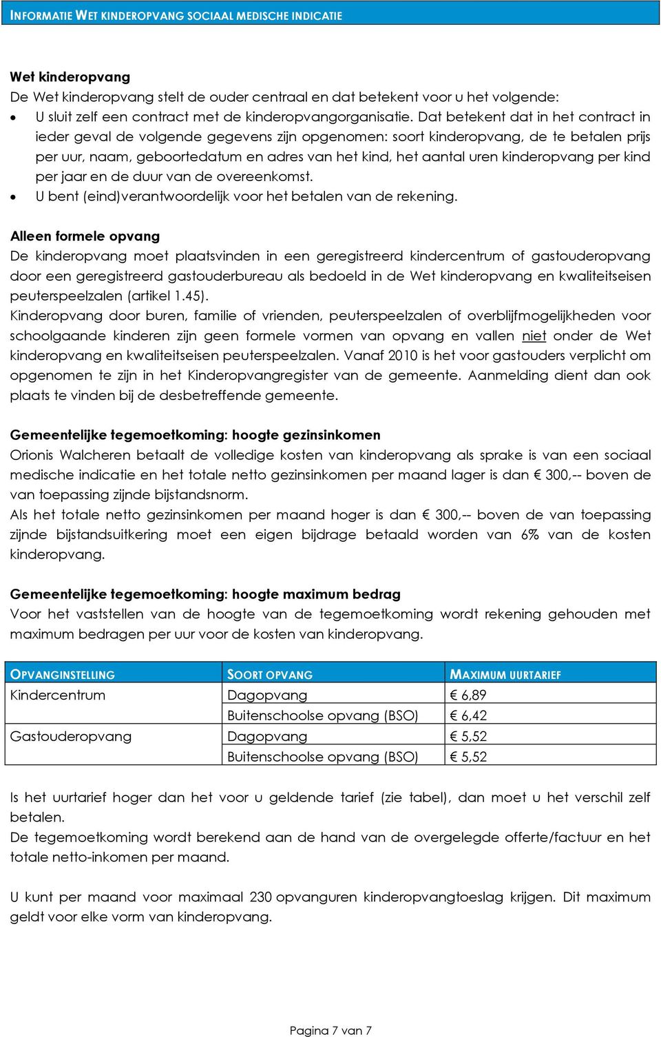 Dat betekent dat in het contract in ieder geval de volgende gegevens zijn opgenomen: soort kinderopvang, de te betalen prijs per uur, naam, geboortedatum en adres van het kind, het aantal uren