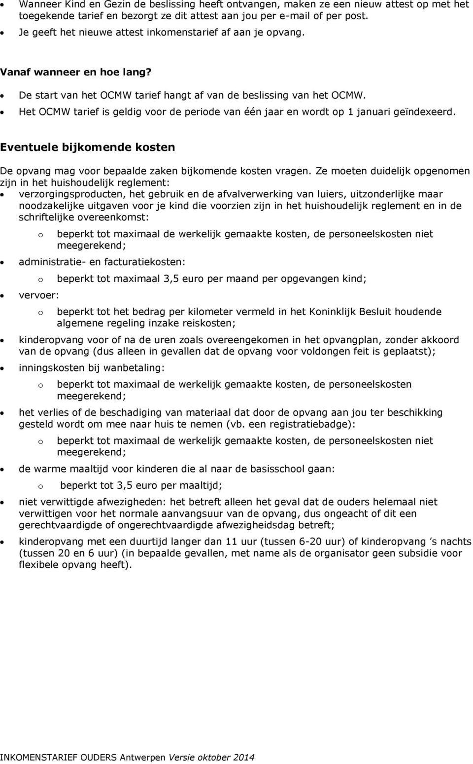 Het OCMW tarief is geldig vr de peride van één jaar en wrdt p 1 januari geïndexeerd. Eventuele bijkmende ksten De pvang mag vr bepaalde zaken bijkmende ksten vragen.