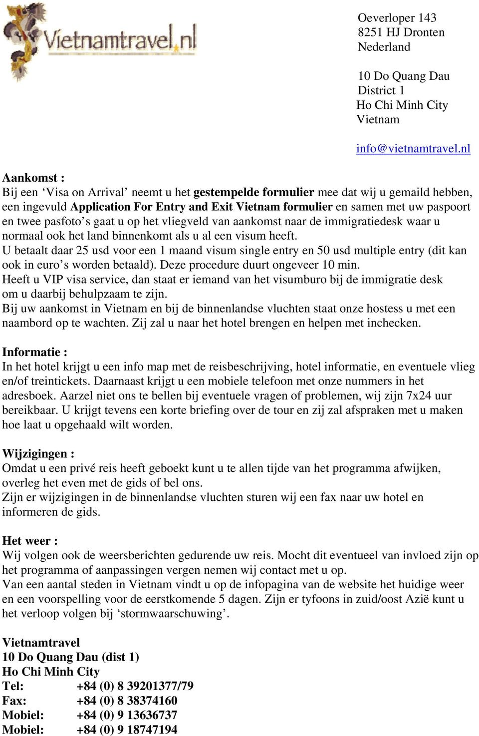 pasfoto s gaat u op het vliegveld van aankomst naar de immigratiedesk waar u normaal ook het land binnenkomt als u al een visum heeft.