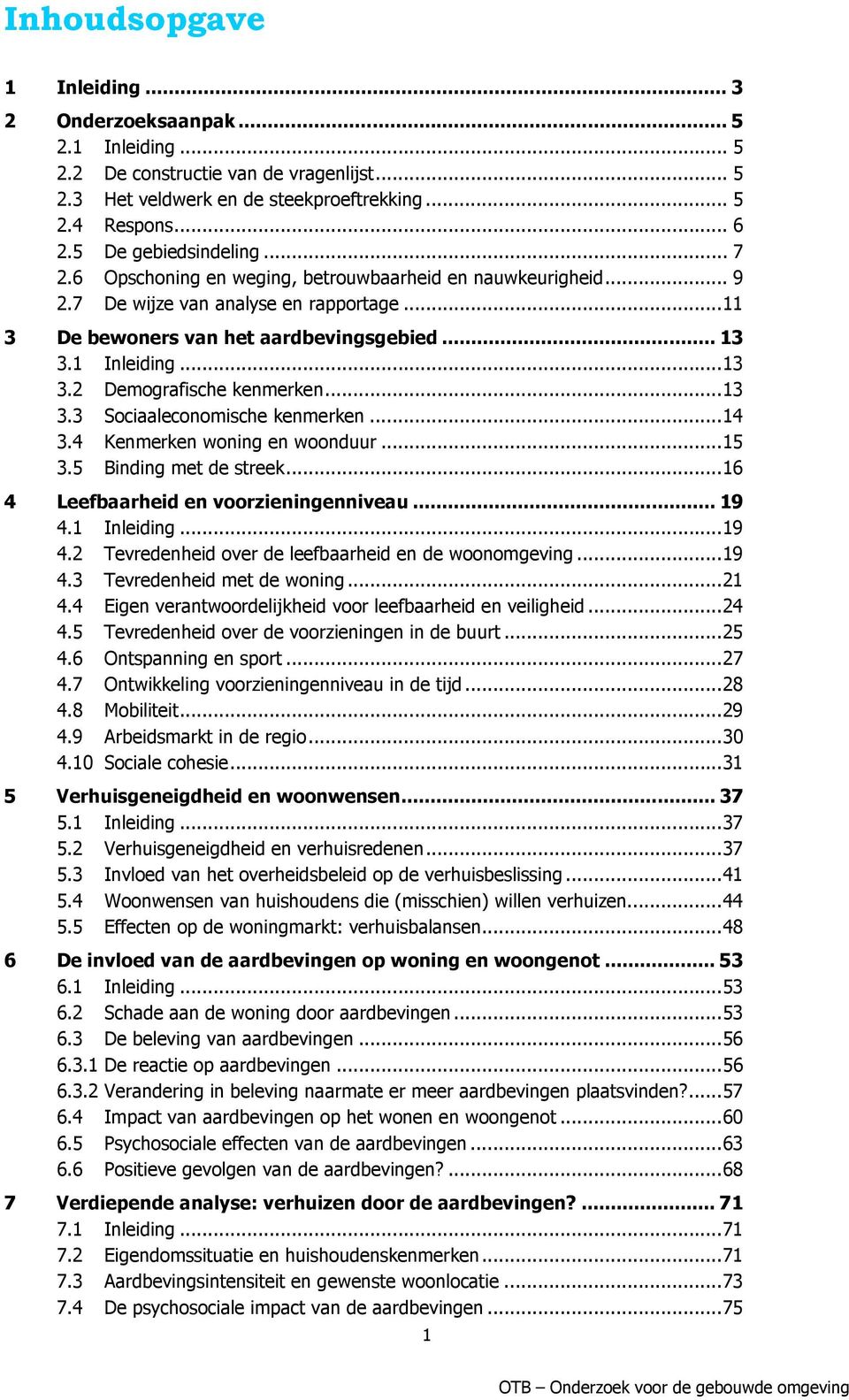 .. 13 3.2 Demografische kenmerken... 13 3.3 Sociaaleconomische kenmerken... 14 3.4 Kenmerken woning en woonduur... 15 3.5 Binding met de streek... 16 4 Leefbaarheid en voorzieningenniveau... 19 4.