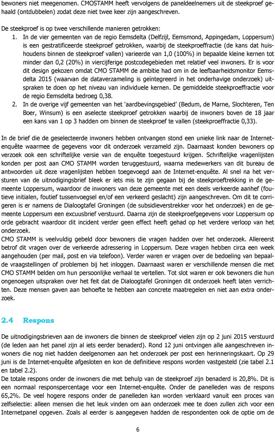 In de vier gemeenten van de regio Eemsdelta (Delfzijl, Eemsmond, Appingedam, Loppersum) is een gestratificeerde steekproef getrokken, waarbij de steekproeffractie (de kans dat huishoudens binnen de