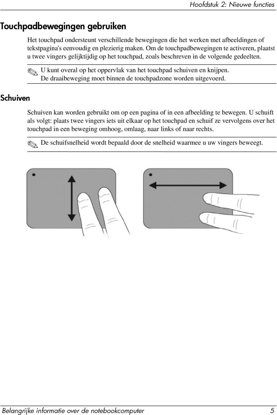 U kunt overal op het oppervlak van het touchpad schuiven en knijpen. De draaibeweging moet binnen de touchpadzone worden uitgevoerd.
