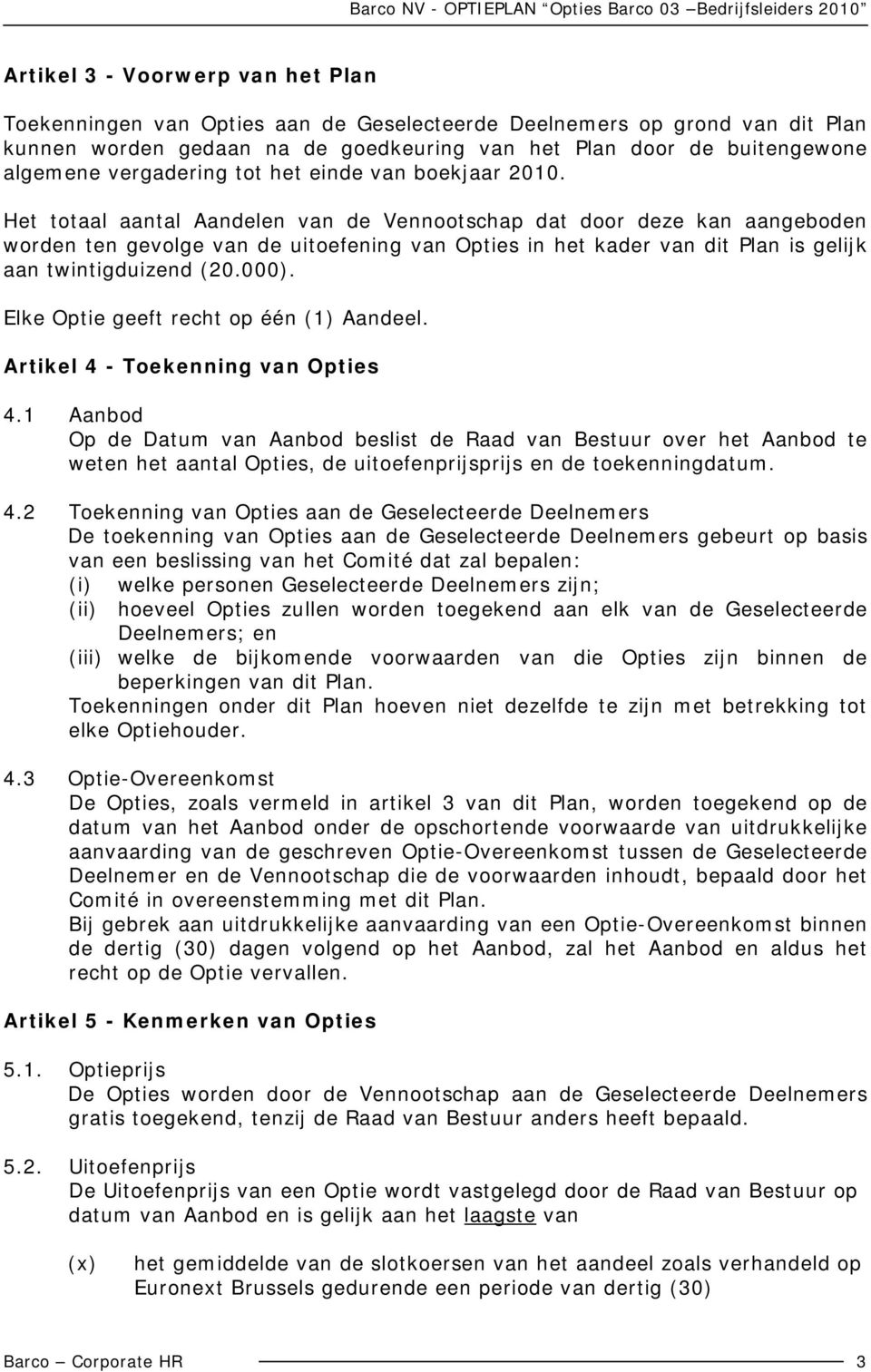 Het totaal aantal Aandelen van de Vennootschap dat door deze kan aangeboden worden ten gevolge van de uitoefening van Opties in het kader van dit Plan is gelijk aan twintigduizend (20.000).