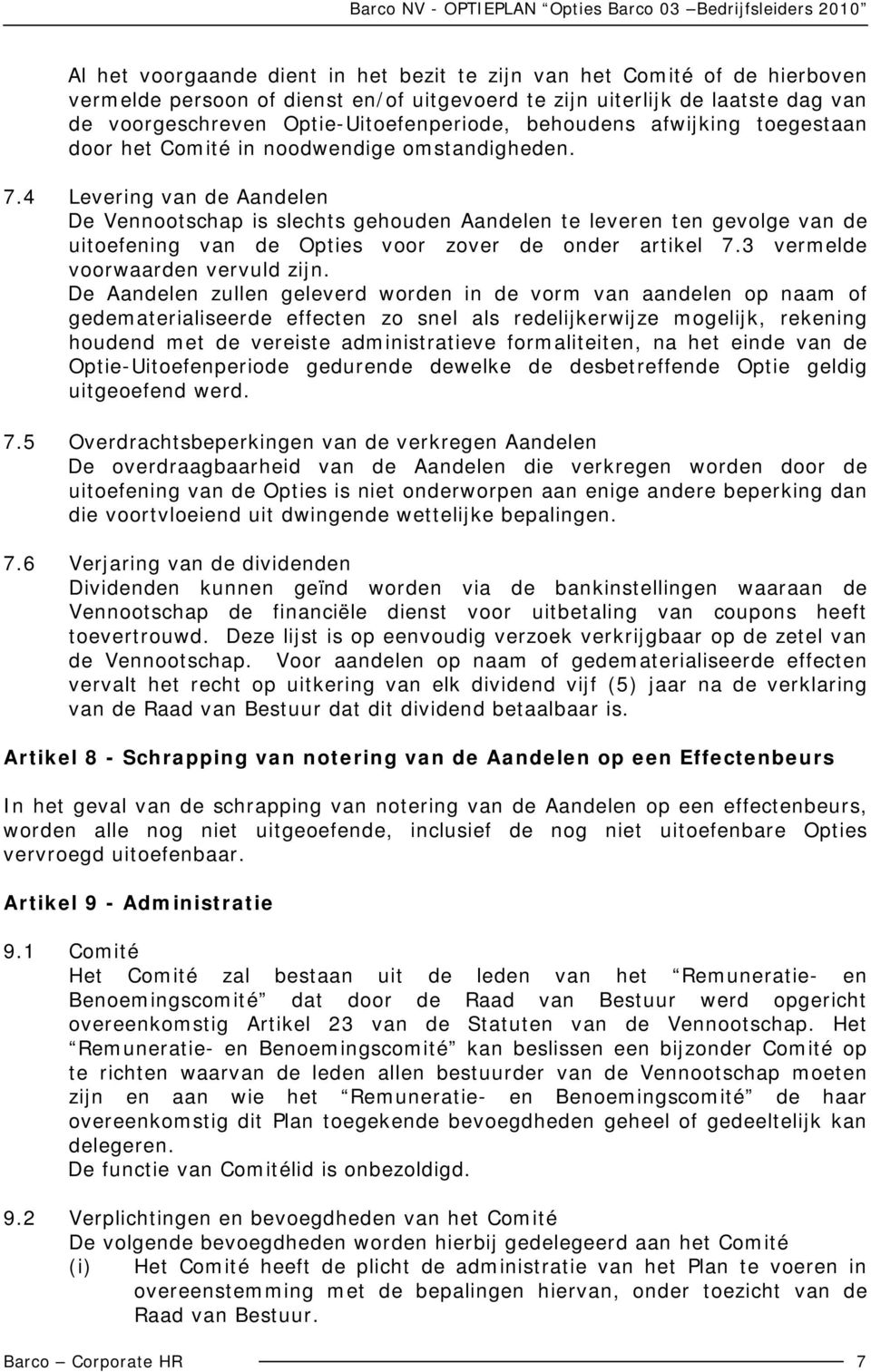 4 Levering van de Aandelen De Vennootschap is slechts gehouden Aandelen te leveren ten gevolge van de uitoefening van de Opties voor zover de onder artikel 7.3 vermelde voorwaarden vervuld zijn.