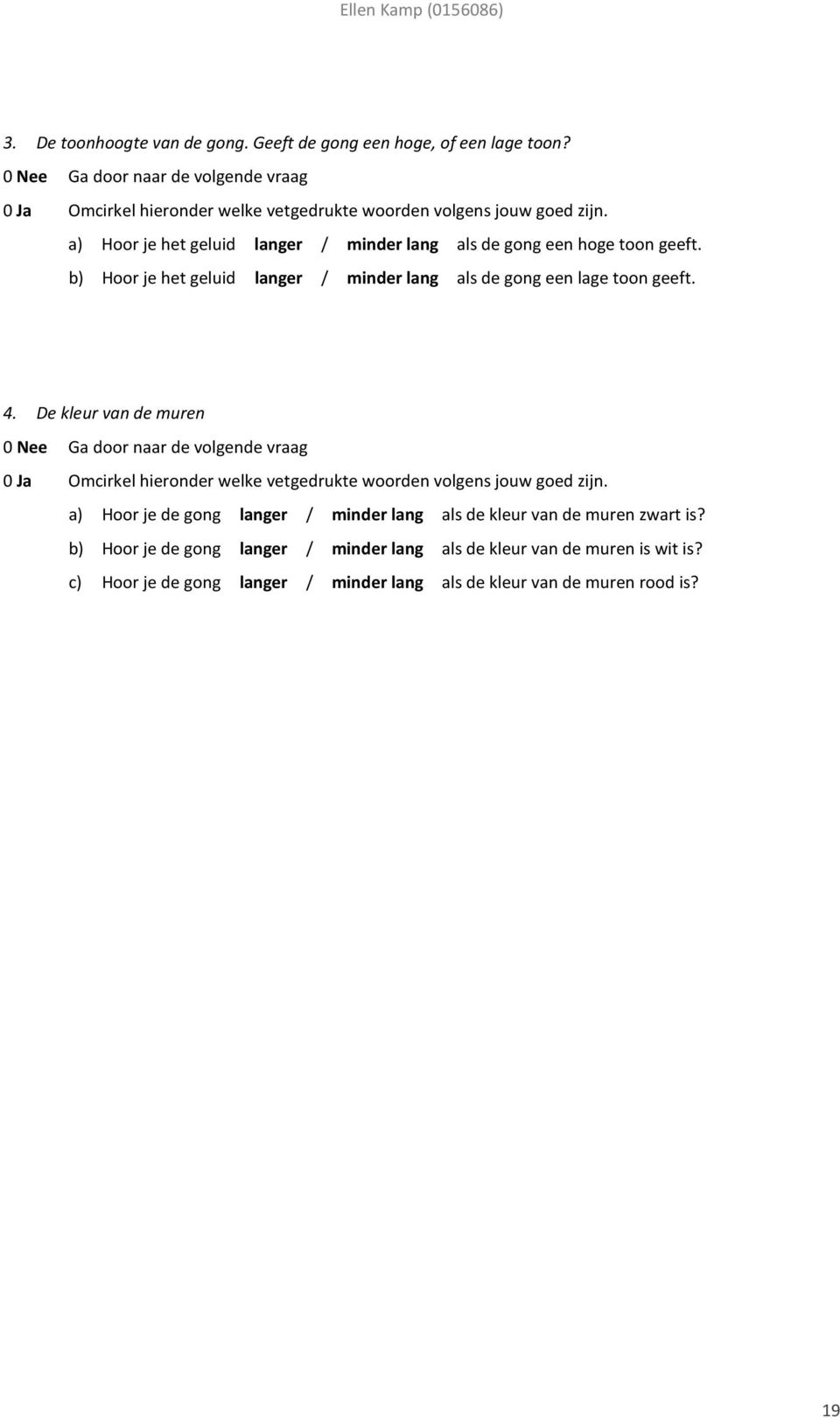 a) Hoor je het geluid langer / minder lang als de gong een hoge toon geeft. b) Hoor je het geluid langer / minder lang als de gong een lage toon geeft. 4.