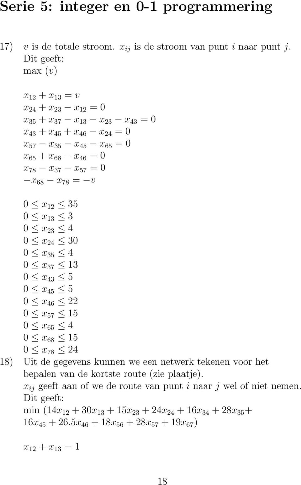 68 x 78 = v 0 x 12 35 0 x 13 3 0 x 23 4 0 x 24 30 0 x 35 4 0 x 37 13 0 x 43 5 0 x 45 5 0 x 46 22 0 x 57 15 0 x 65 4 0 x 68 15 0 x 78 24 18) Uit de gegevens kunnen we een netwerk