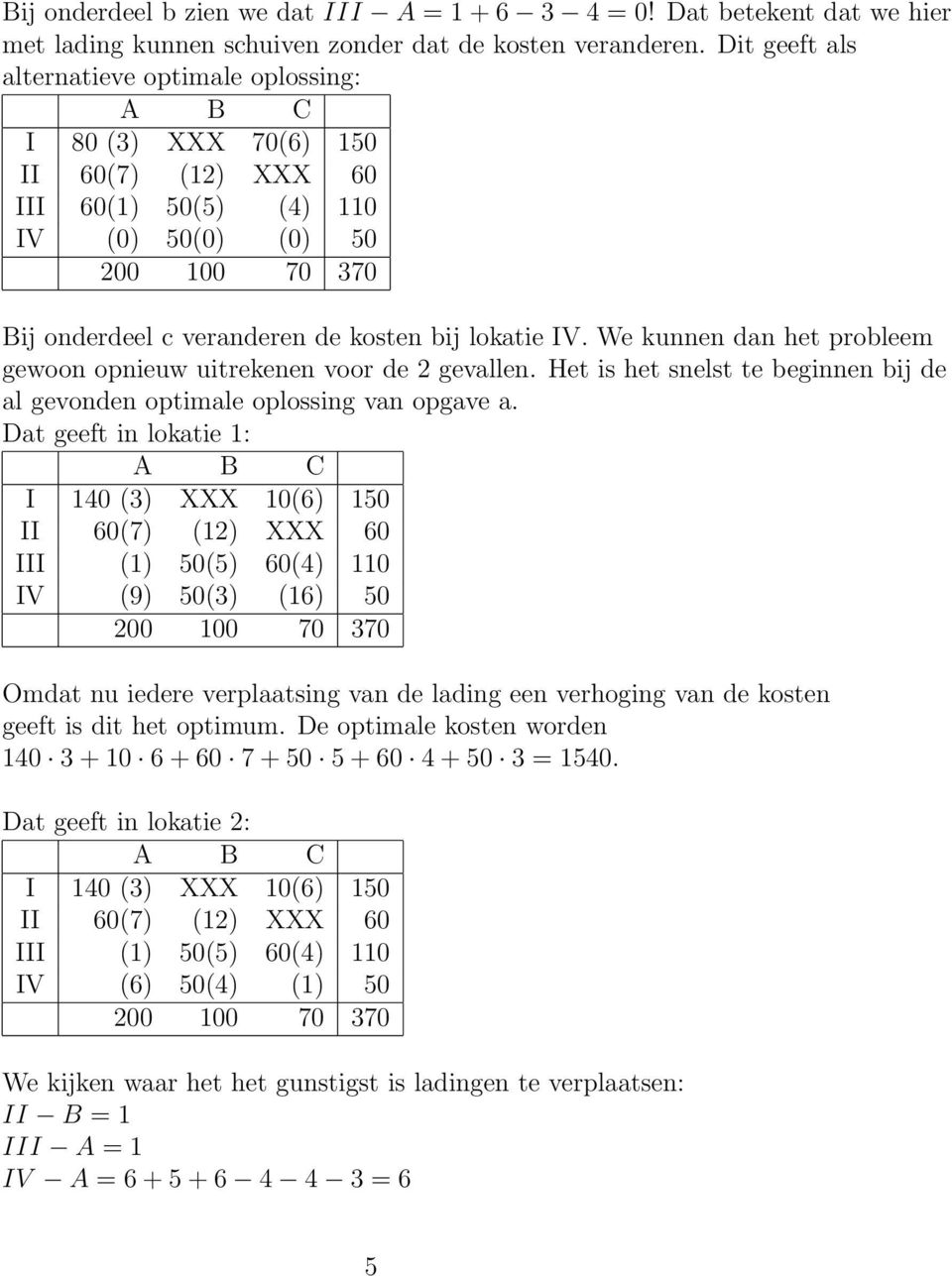 lokatie IV. We kunnen dan het probleem gewoon opnieuw uitrekenen voor de 2 gevallen. Het is het snelst te beginnen bij de al gevonden optimale oplossing van opgave a.