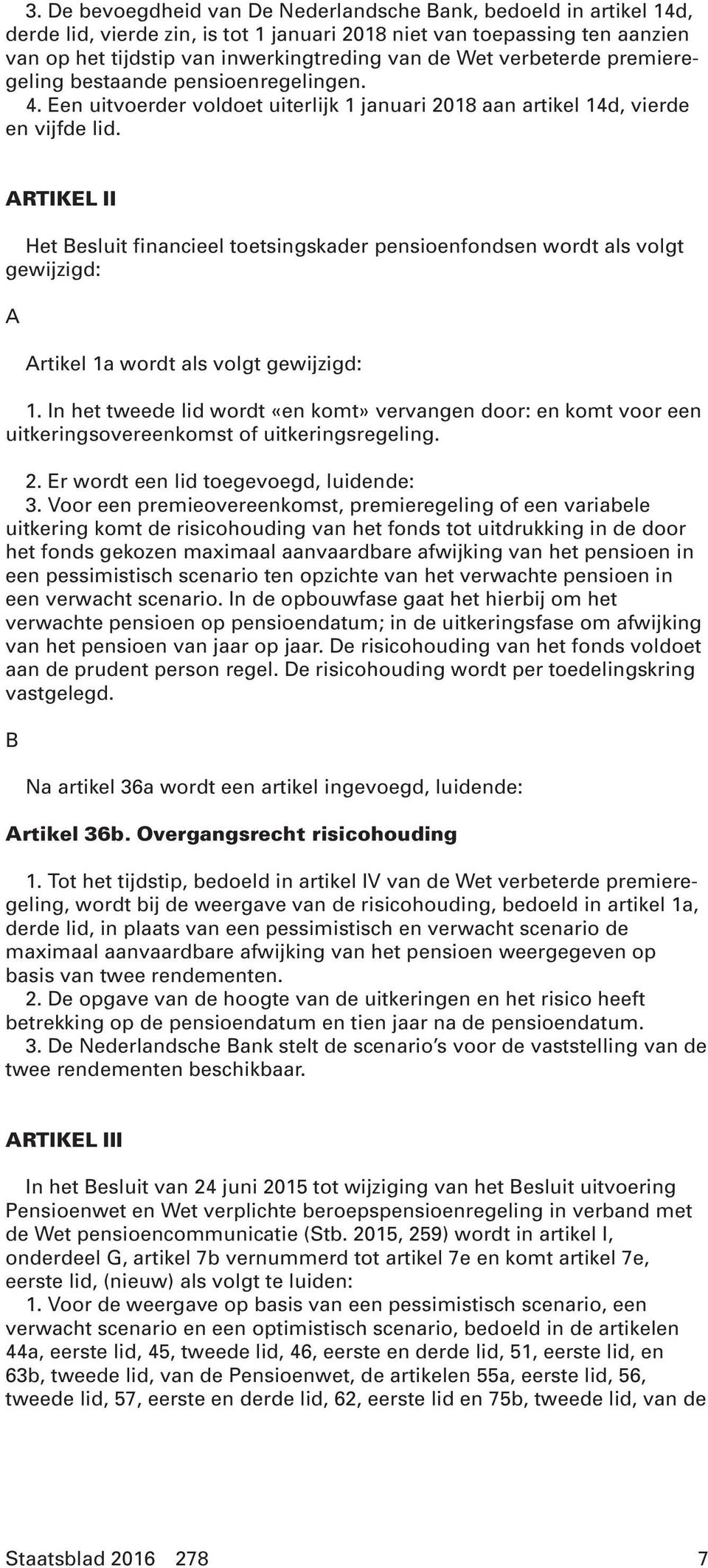 ARTIKEL II Het Besluit financieel toetsingskader pensioenfondsen wordt als volgt gewijzigd: A Artikel 1a wordt als volgt gewijzigd: 1.