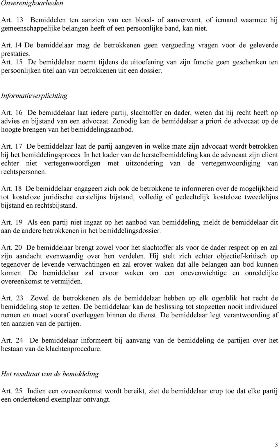 16 De bemiddelaar laat iedere partij, slachtoffer en dader, weten dat hij recht heeft op advies en bijstand van een advocaat.