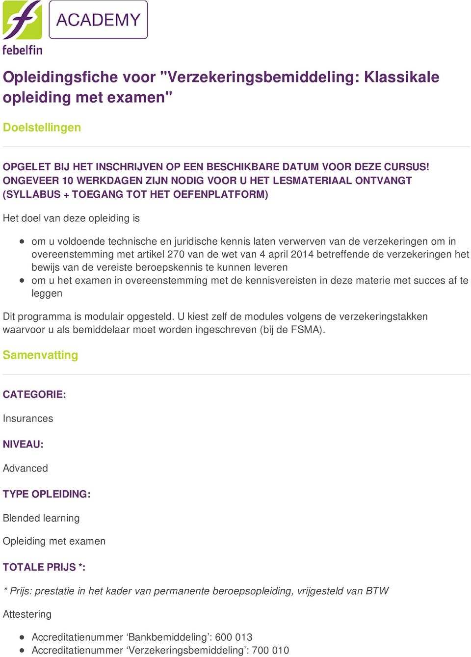 verwerven van de verzekeringen om in overeenstemming met artikel 270 van de wet van 4 april 2014 betreffende de verzekeringen het bewijs van de vereiste beroepskennis te kunnen leveren om u het