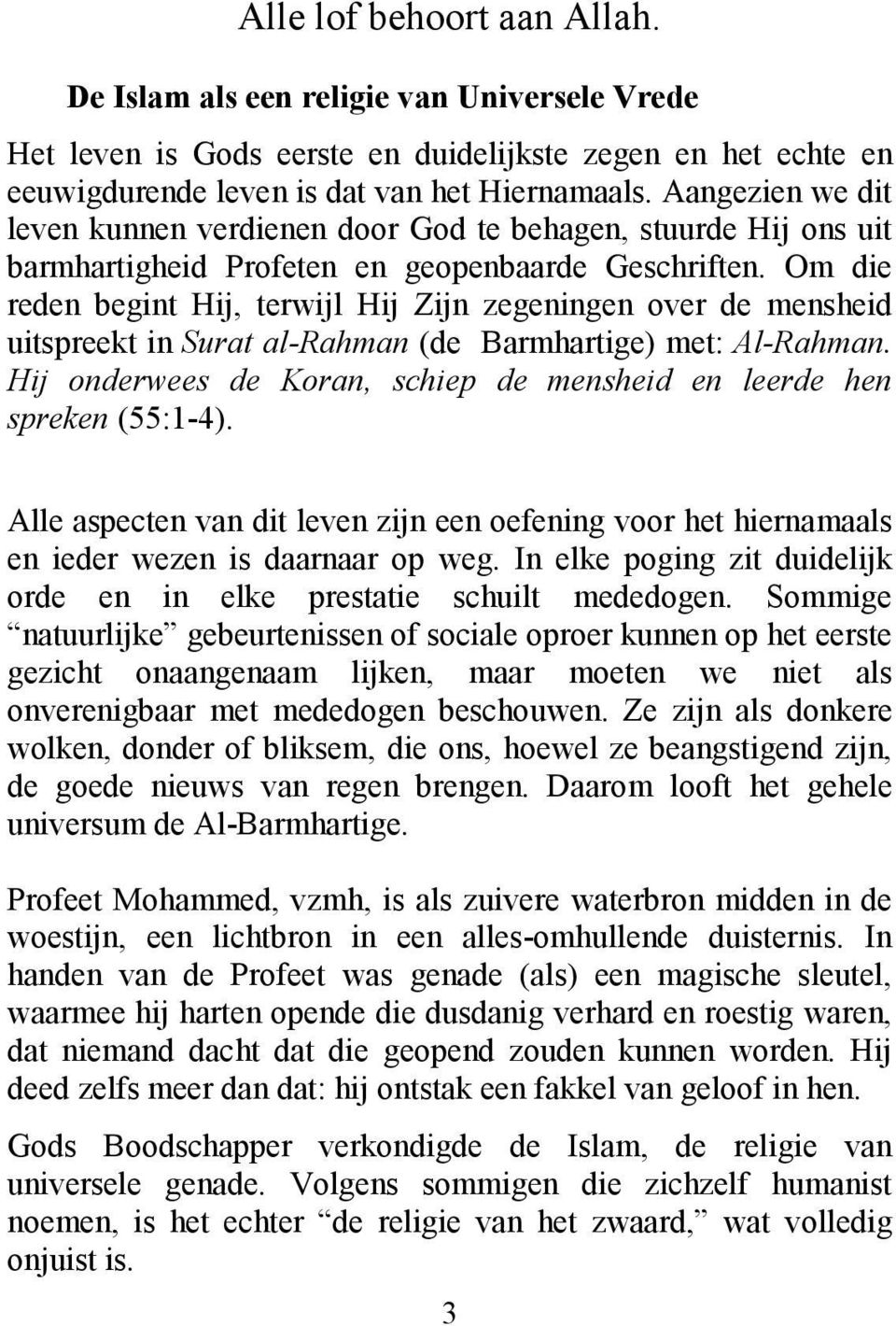 Om die reden begint Hij, terwijl Hij Zijn zegeningen over de mensheid uitspreekt in Surat al-rahman (de Barmhartige) met: Al-Rahman.