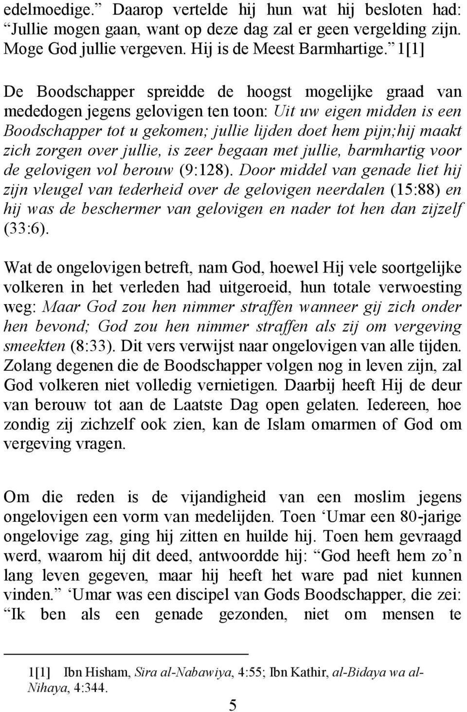 zorgen over jullie, is zeer begaan met jullie, barmhartig voor de gelovigen vol berouw (9:128).