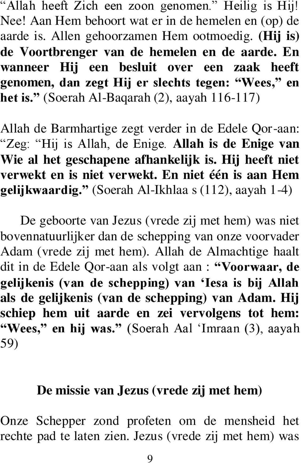 (Soerah Al-Baqarah (2), aayah 116-117) Allah de Barmhartige zegt verder in de Edele Qor-aan: Zeg: Hij is Allah, de Enige. Allah is de Enige van Wie al het geschapene afhankelijk is.