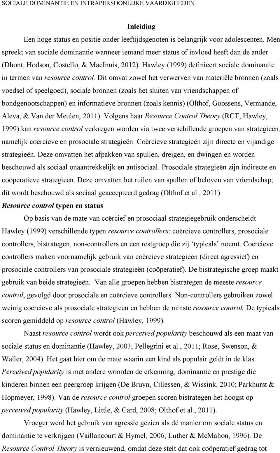 Hawley (1999) definieert sociale dominantie in termen van resource control.