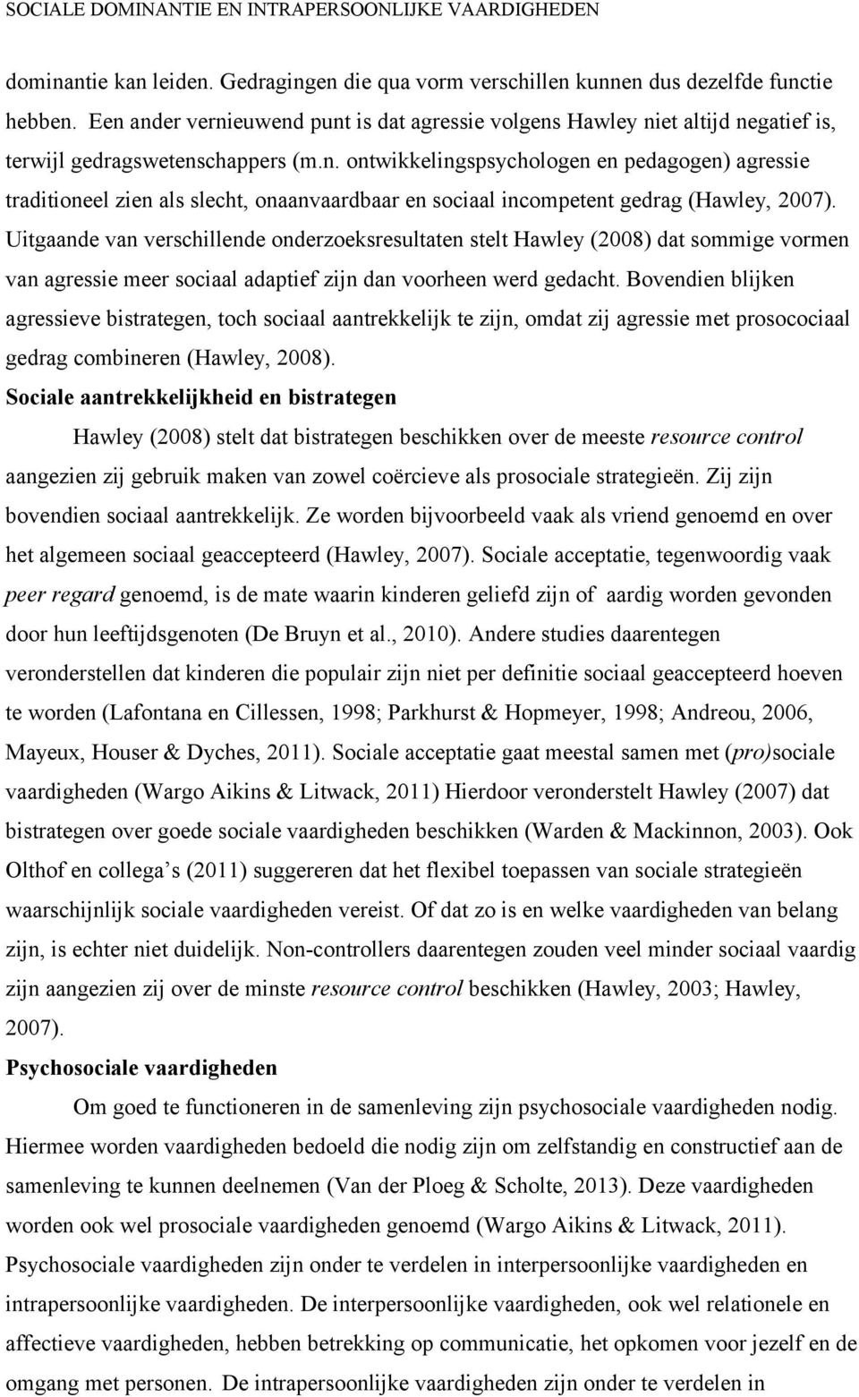 Uitgaande van verschillende onderzoeksresultaten stelt Hawley (2008) dat sommige vormen van agressie meer sociaal adaptief zijn dan voorheen werd gedacht.