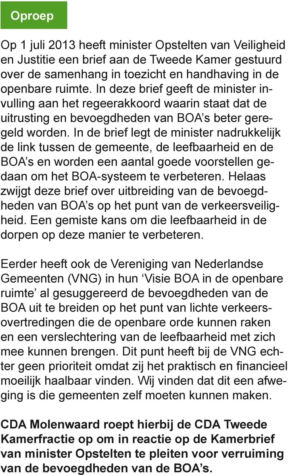 In de brief legt de minister nadrukkelijk de link tussen de gemeente, de leefbaarheid en de BOA s en worden een aantal goede voorstellen gedaan om het BOA-systeem te verbeteren.