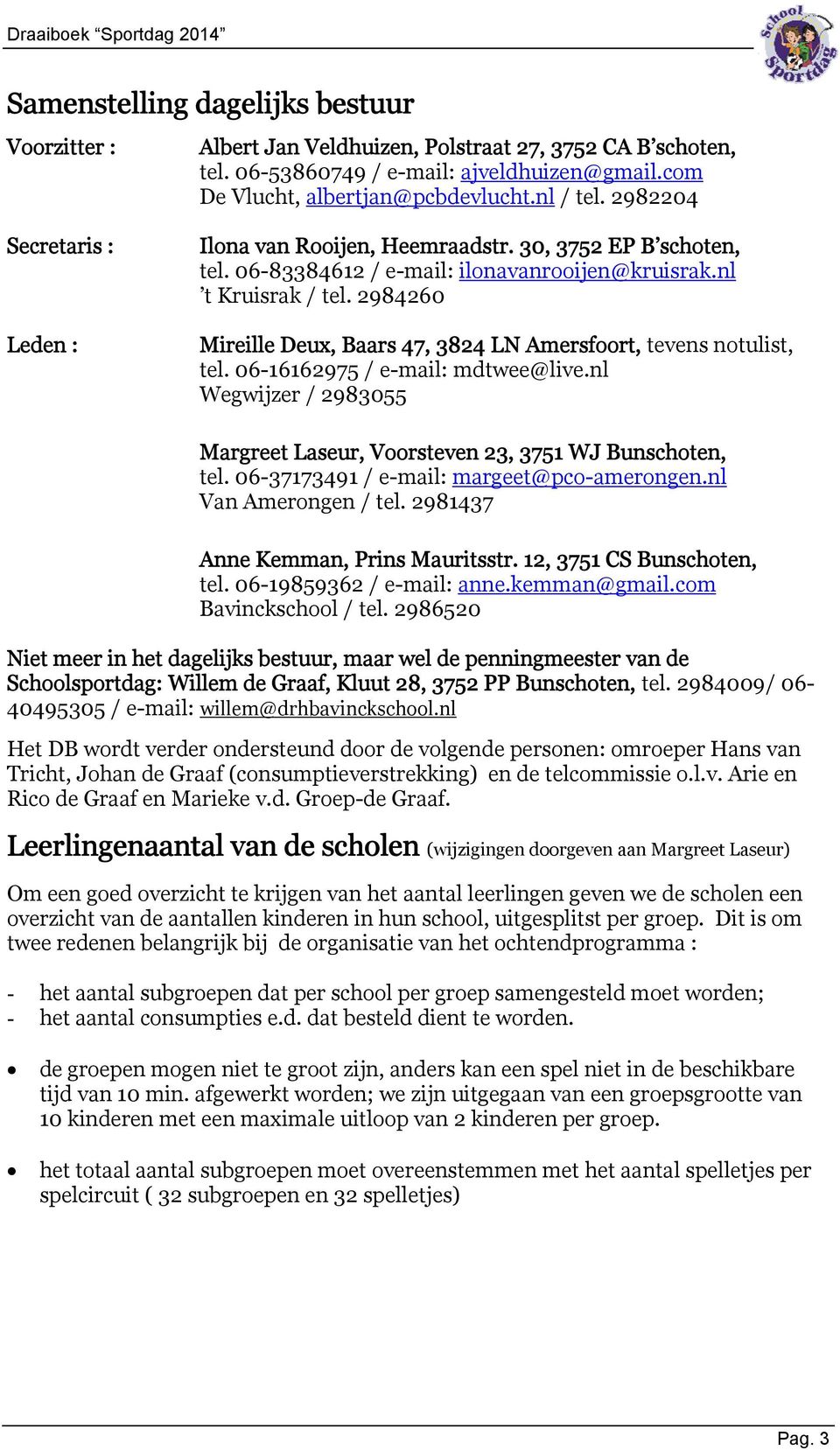 2984260 Mireille Deux, Baars 47, 3824 LN Amersfoort, tevens notulist, tel. 06-16162975 / e-mail: mdtwee@live.nl Wegwijzer / 2983055 Margreet Laseur, Voorsteven 23, 3751 WJ Bunschoten, tel.