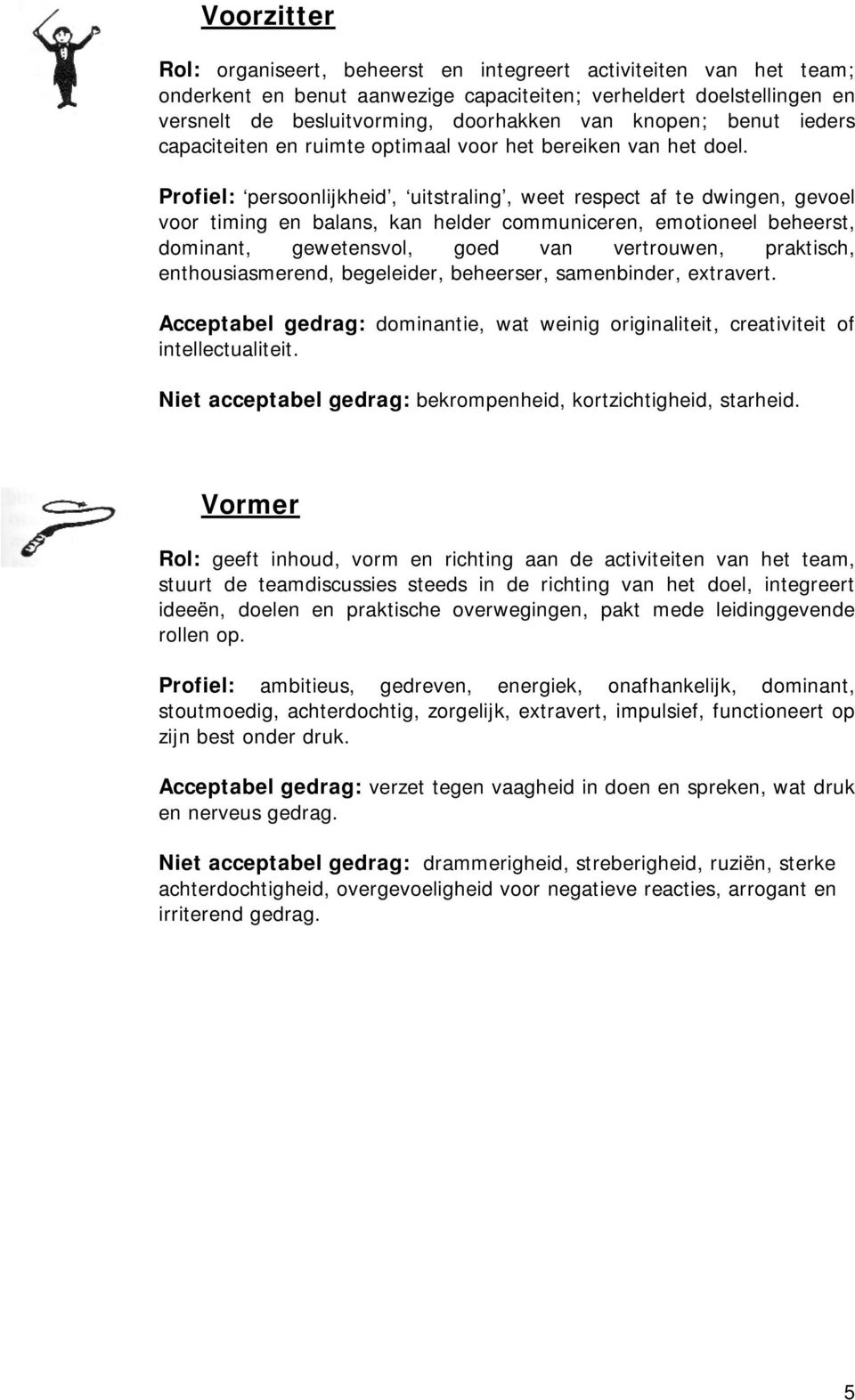 Profiel: persoonlijkheid, uitstraling, weet respect af te dwingen, gevoel voor timing en balans, kan helder communiceren, emotioneel beheerst, dominant, gewetensvol, goed van vertrouwen, praktisch,